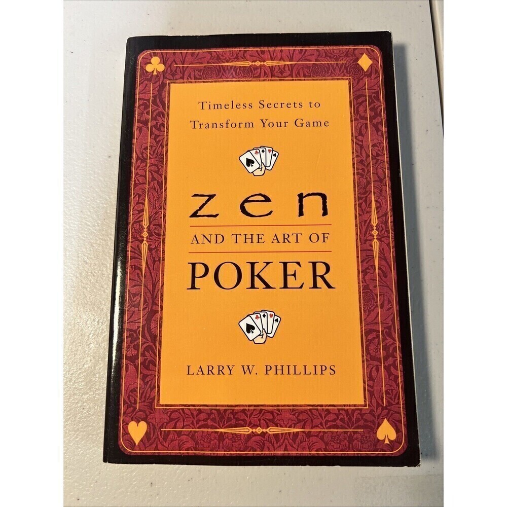 Zen And The Art Of Poker Timeless Secrets to Transform Your Game Larry Phillips